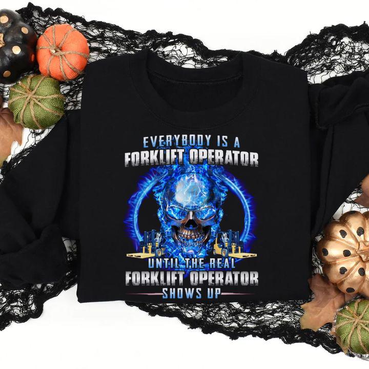 Everybody Is A Real Forklift Operator Until The Real Forklift Operator Show Up t-shirt