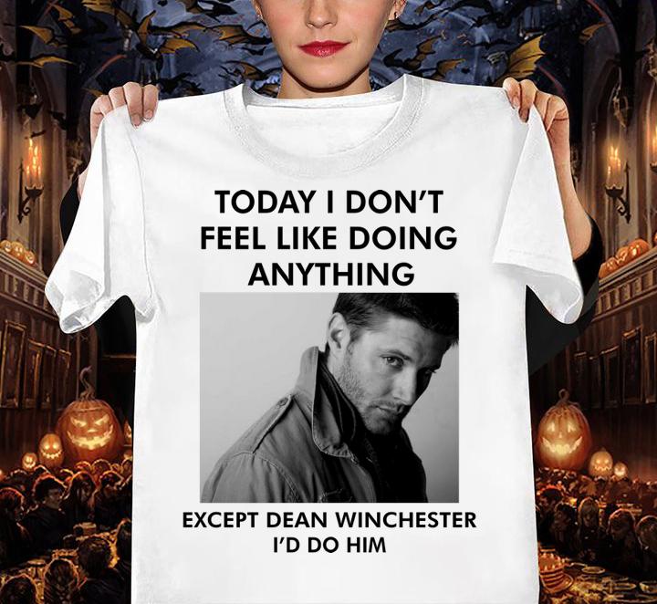 To day i don't feel like doing anything except Dean Winchester t-shirt