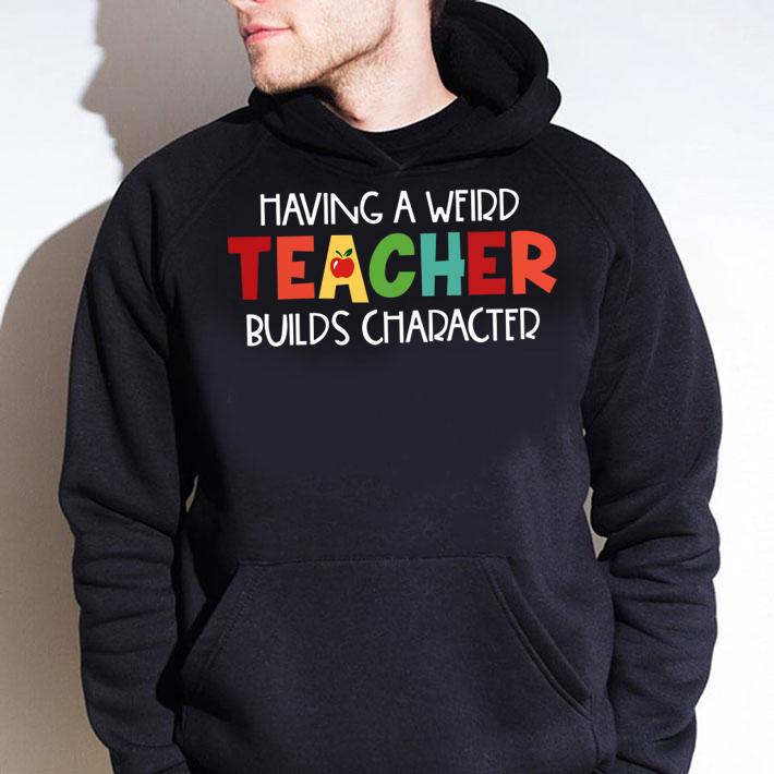 Having a weird Teacher builds character t-shirt