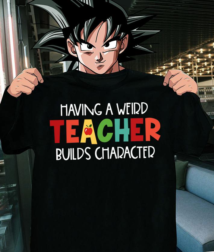 Having a weird Teacher builds character t-shirt