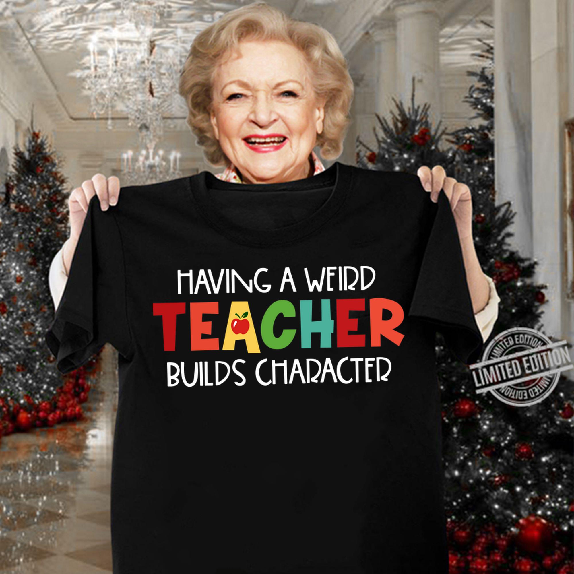 Having a weird Teacher builds character t-shirt