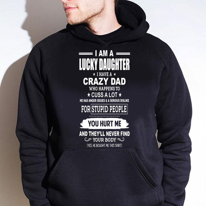 I Am A Lucky Daughter, I Have A Crazy DYou Hurt Me And They'll Never Find Your Body t-shirt