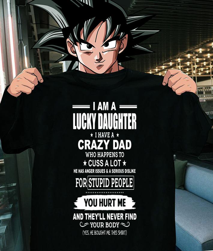 I Am A Lucky Daughter, I Have A Crazy DYou Hurt Me And They'll Never Find Your Body t-shirt