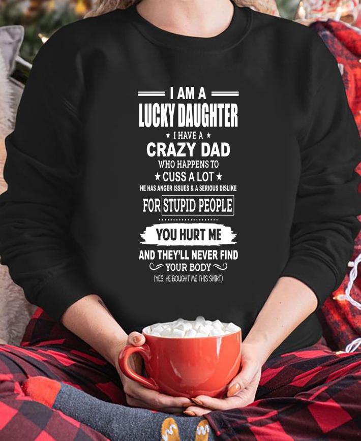 I Am A Lucky Daughter, I Have A Crazy DYou Hurt Me And They'll Never Find Your Body t-shirt