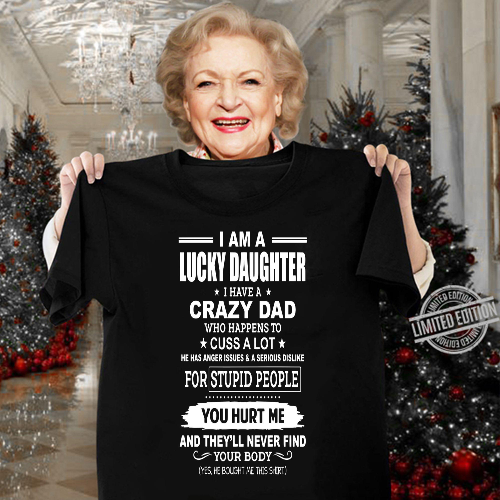 I Am A Lucky Daughter, I Have A Crazy DYou Hurt Me And They'll Never Find Your Body t-shirt