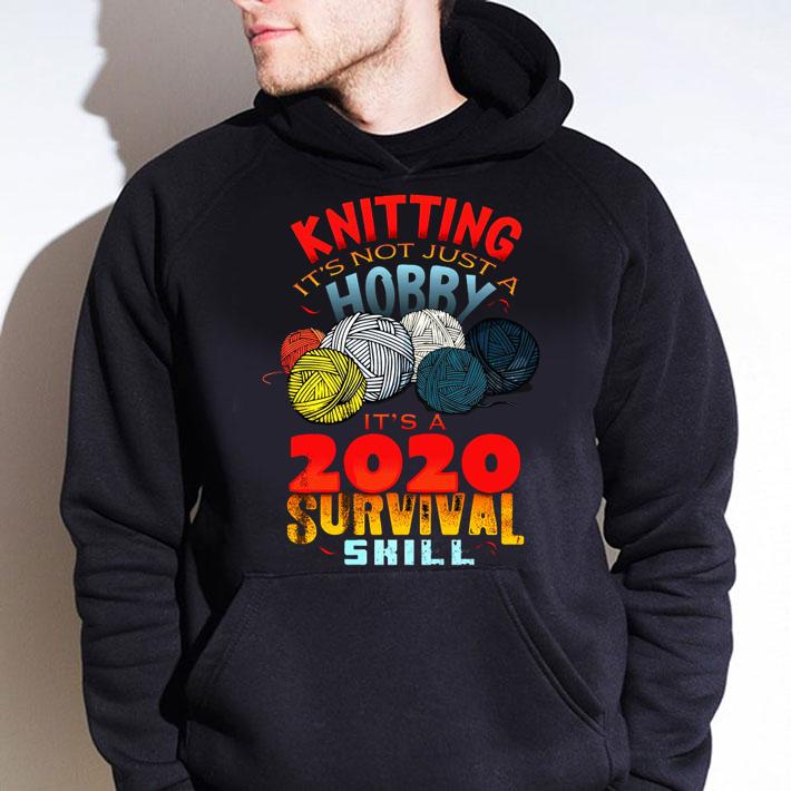 Knitting It's Not Just A Hobby It's A 2020 Survival Skill t-shirt hoodie