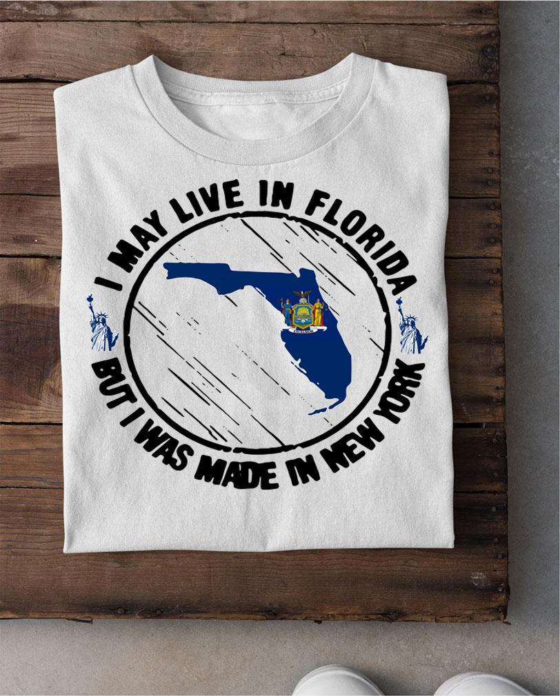I May Live In Florida But I Was Made In New York Map t-shirt