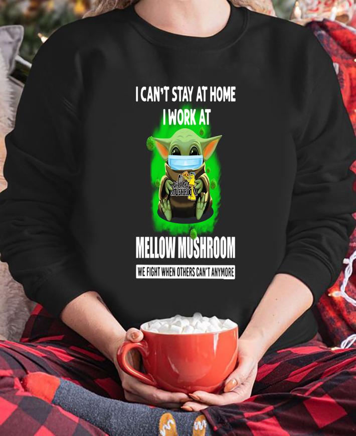 Baby Yoda Mask Hug I Cant Stay At Home I Work At Mellow Mushroom We Fight When Others Cant Anymore t-shirt sweatshirt