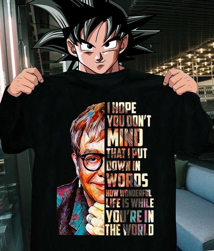 Elton John I hope you don’t mind that I put down in words how wonderful life is while you’re in the world t-shirt