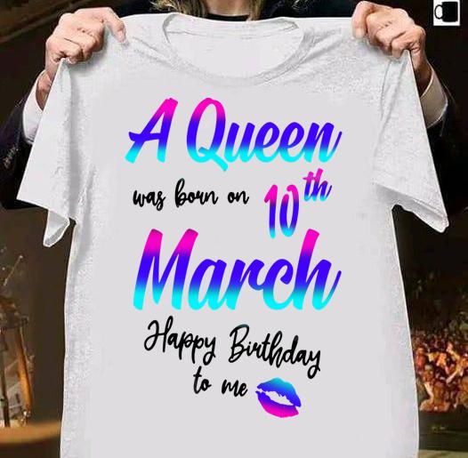 A Queen Was Born On 10th March Birthday t-shirt 1 Clothing, Nursedaytee News
