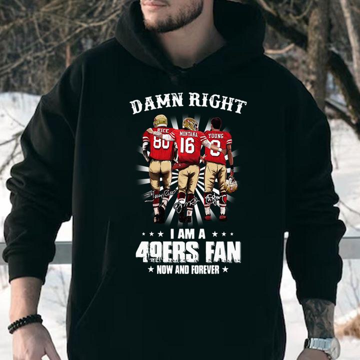 Damn Right I Am A San Francisco 49ers Fan Now t-shirt