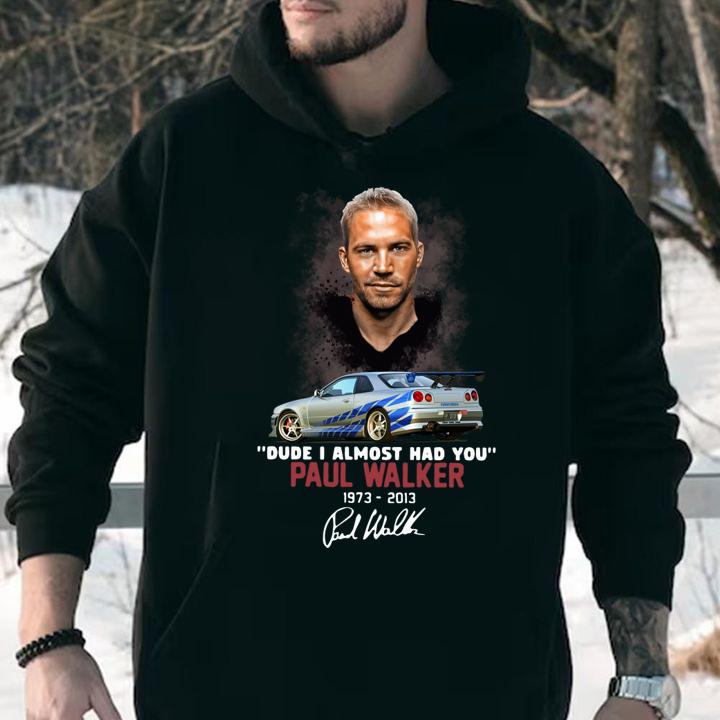 Fast and Furious Paul Walker 1973-2013 Dude I Almost Had You Signature12 t-shirt
