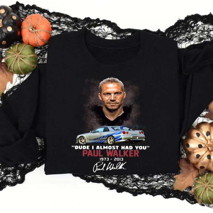 Fast and Furious Paul Walker 1973-2013 Dude I Almost Had You Signature12 t-shirt
