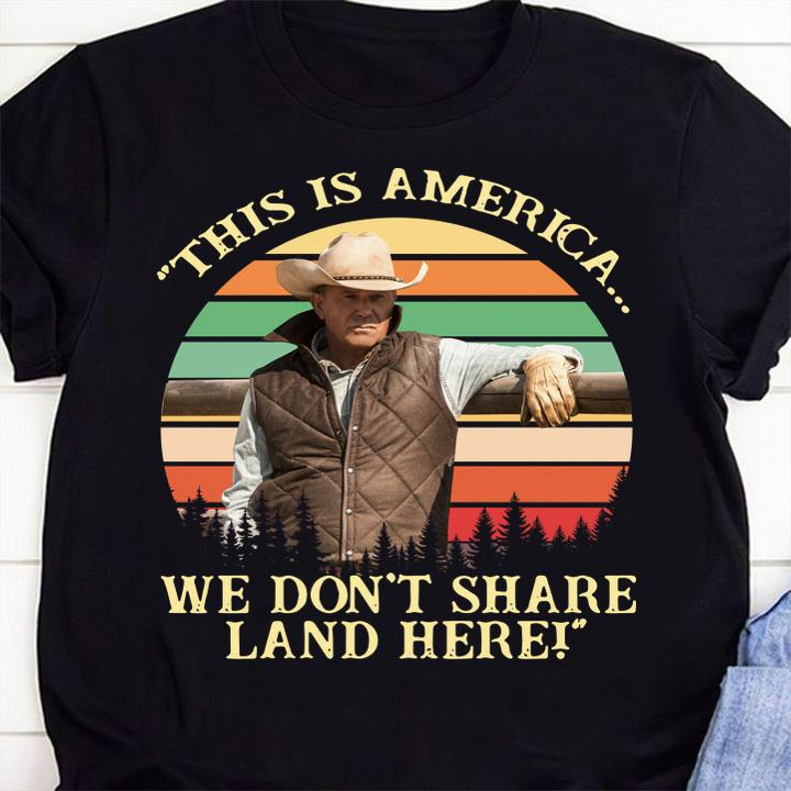 John Dutton This Is America We Dont Share Land Here Vintage Retro t-shirt 1 Clothing, Nursedaytee News