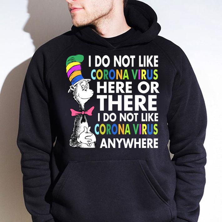 Dr. Seuss I do not like Coronavirus here or there I do not like Coronavirus anywhere t-shirt