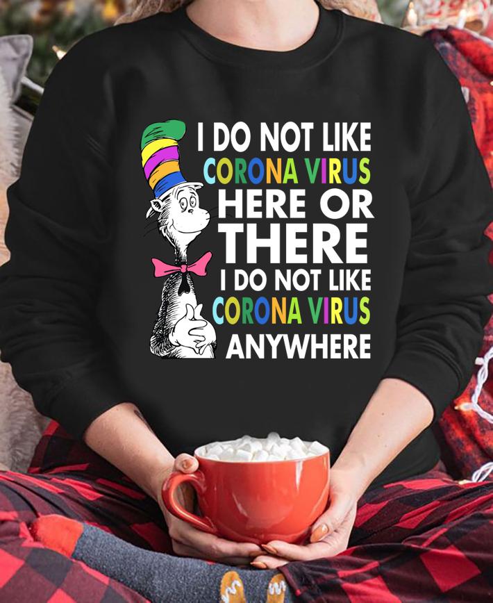 Dr. Seuss I do not like Coronavirus here or there I do not like Coronavirus anywhere t-shirt