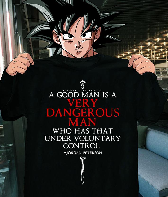 I Good Man Is A Very Dangerous Man Who Has That Under Voluntary Control Jordan Peterson t-shirt