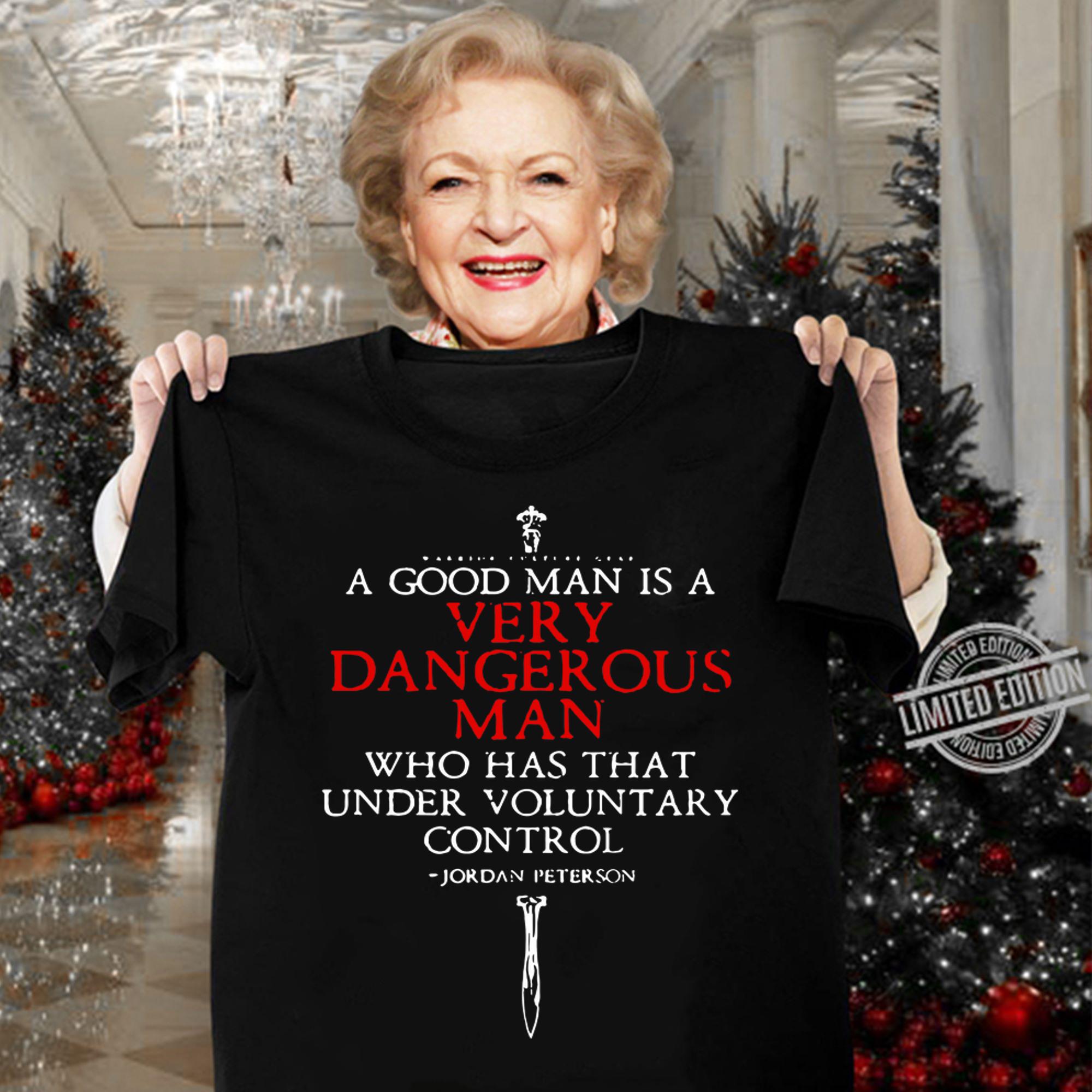 I Good Man Is A Very Dangerous Man Who Has That Under Voluntary Control Jordan Peterson t-shirt
