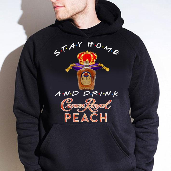 Stay home and drink Crown Royal Peach t-shirt