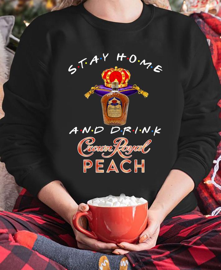 Stay home and drink Crown Royal Peach t-shirt