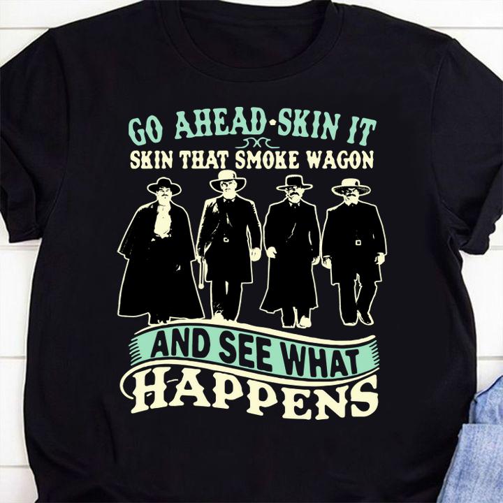 Tombstone Go Ahead Skin It Skin That Smoke Wagon And See What Happens t-shirt 10 Nursetee News