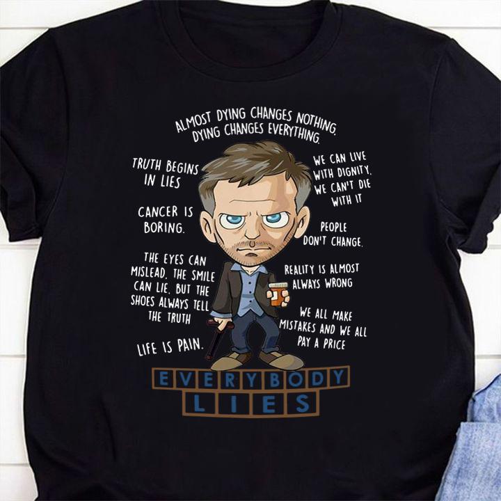 Everybody Lies Dying Changes Everything Dr. House t-shirt 8