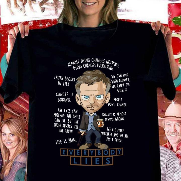 Everybody Lies Dying Changes Everything Dr. House t-shirt