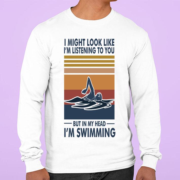 I Might Look Like I'm Listening To You But In My Head I'm Swimming Vintage t-shirt