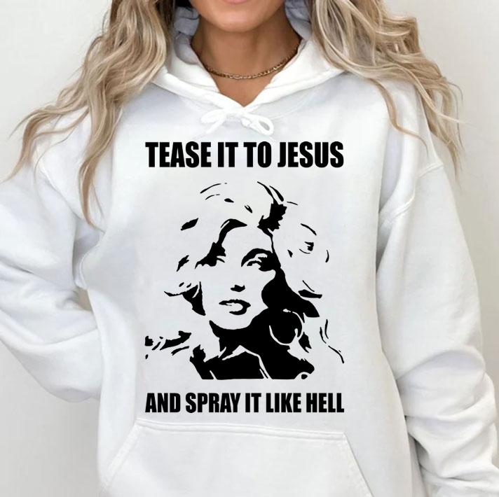 Dolly Parton Tease It To Jesus And Spray It Like Hel t-shirt