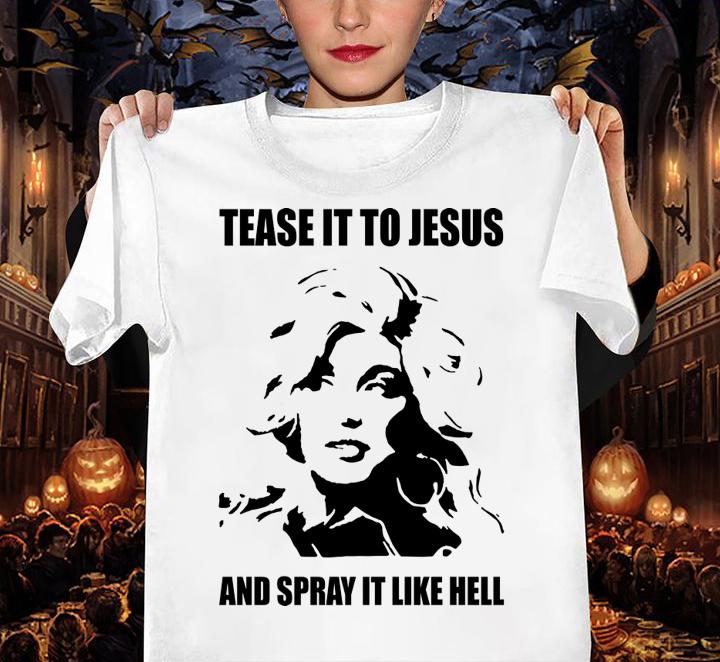 Dolly Parton Tease It To Jesus And Spray It Like Hel t-shirt