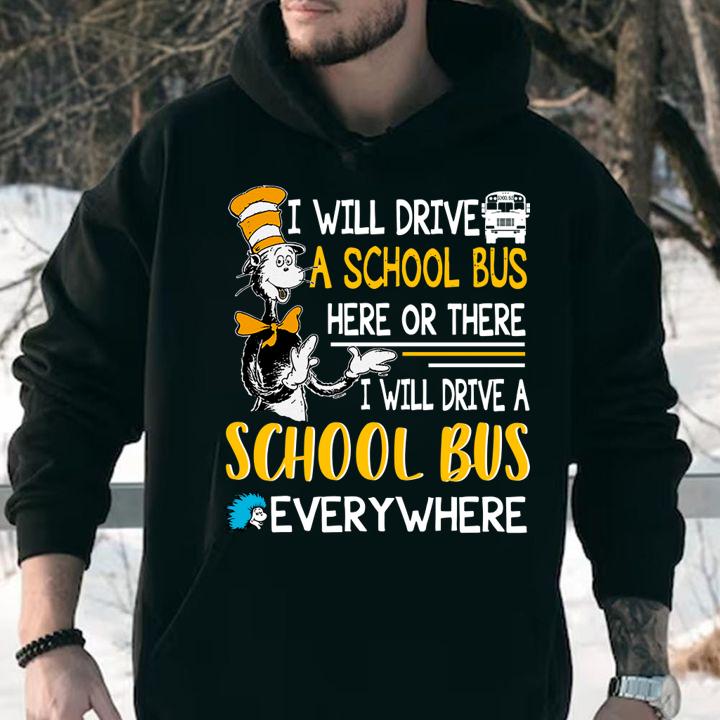 Dr Seuss i will drive a school bus here or there everywhere t-shirt