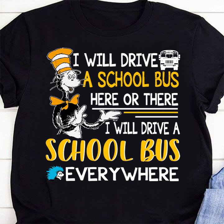 Dr Seuss i will drive a school bus here or there everywhere t-shirt 9