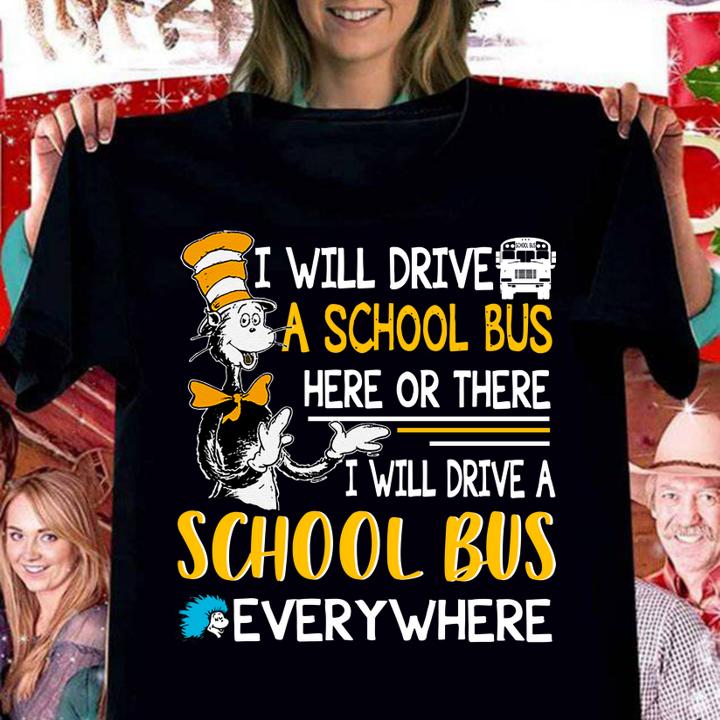 Dr Seuss i will drive a school bus here or there everywhere t-shirt