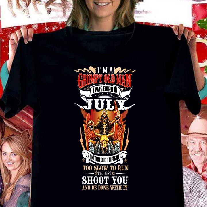 Im A Grumpy Old Man I Was Born In July Too Slow To Run Shoot You And Be Done With It t-shirt