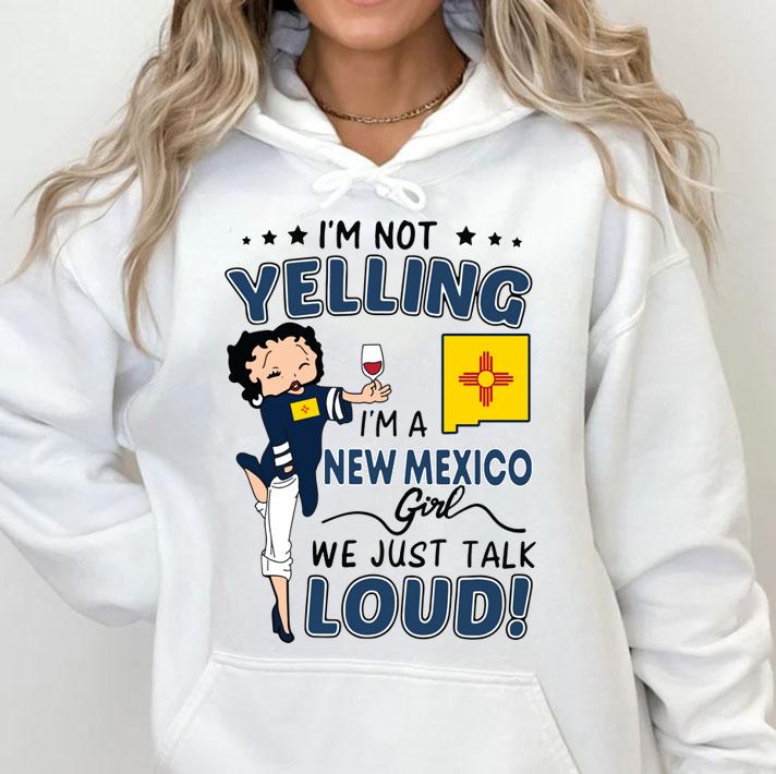 Betty Boop Im Not Yelling Im A New Mexico Girl We Just Talk Loud t-shirt
