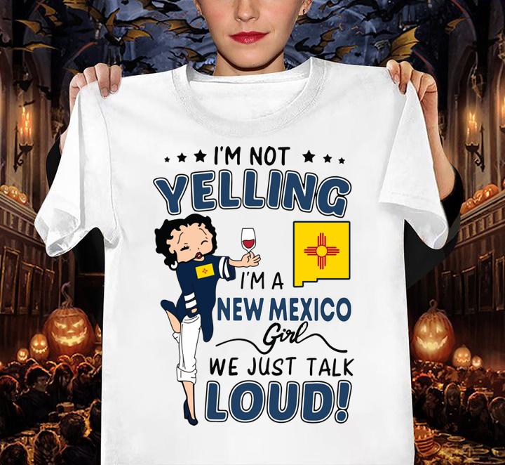 Betty Boop Im Not Yelling Im A New Mexico Girl We Just Talk Loud t-shirt