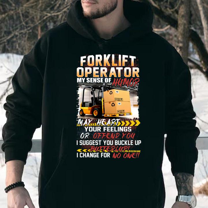 Forklift Operator My Sense Of Humor May Heart Your Feelings Or Offend You t-shirt