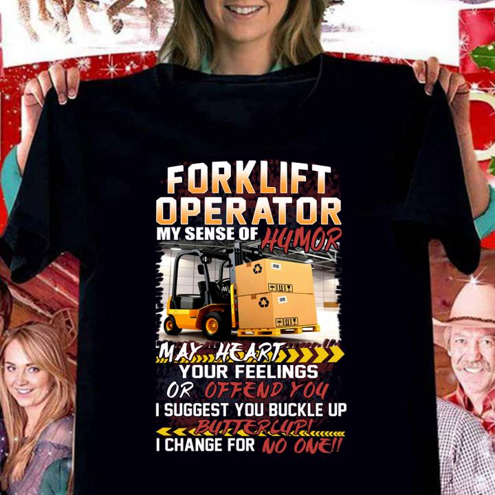 Forklift Operator My Sense Of Humor May Heart Your Feelings Or Offend You t-shirt