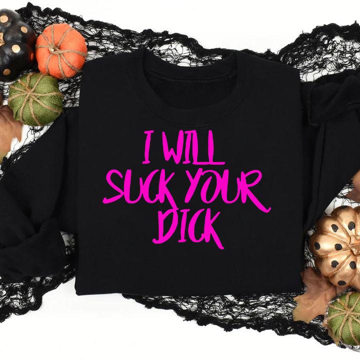 I Will Suck Your Dick t-shirt