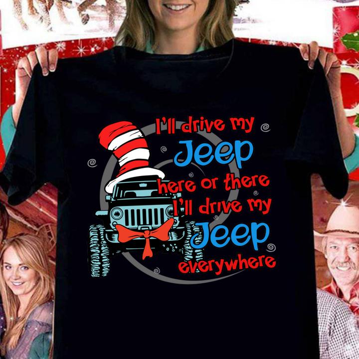 I'll drive my Jeep here or there i'll drive my Jeep everywhere t-shirt
