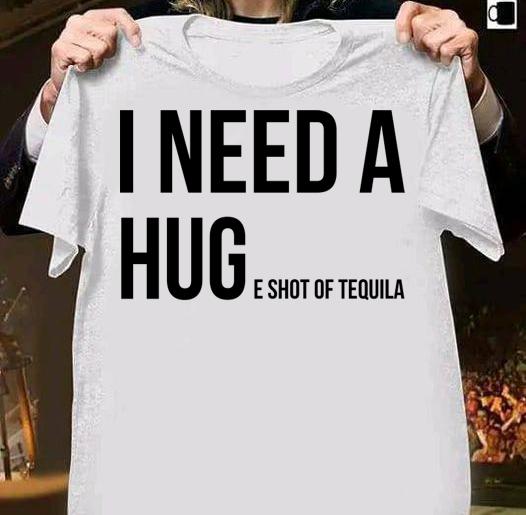 I need a huge shot of tequila t-shirt 5