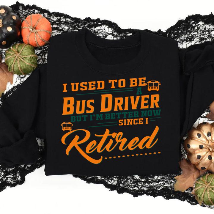 I Used To Be A Bus Driver But Im Better Now Since I Retired Quote t-shirt