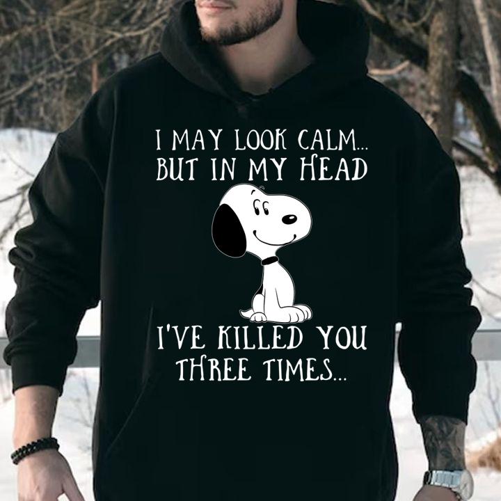 I may look calm but in my head ive killed you three times snoopy t-shirt