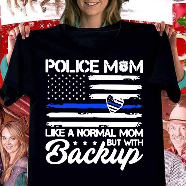 Police Mom Blue Line Flag Heart Like A Normal Mom But With Backup Independence Day t-shirt