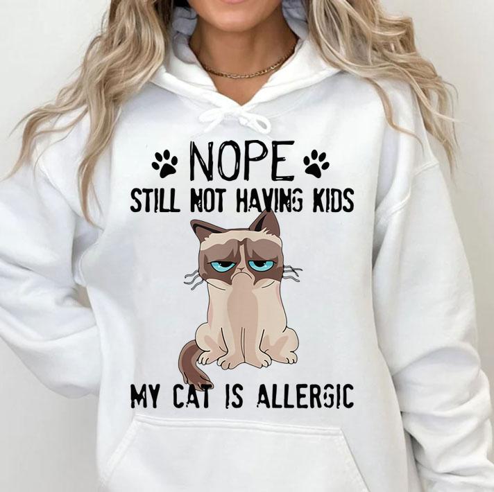 Cat Nope Still Not Having Kids My Cat Is Allergic Grumpy t-shirt