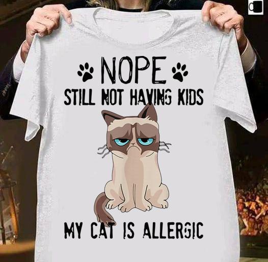 Cat Nope Still Not Having Kids My Cat Is Allergic Grumpy t-shirt 1
