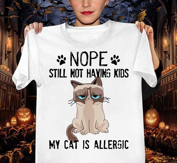 Cat Nope Still Not Having Kids My Cat Is Allergic Grumpy t-shirt