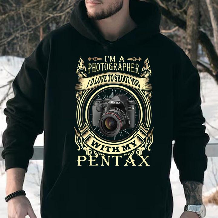 I'm A Photographer I'd Love To Shoot You With My Pentax t-shirt