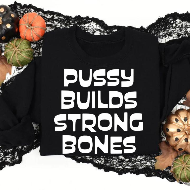 Pussy Builds Strong Bones t-shirt