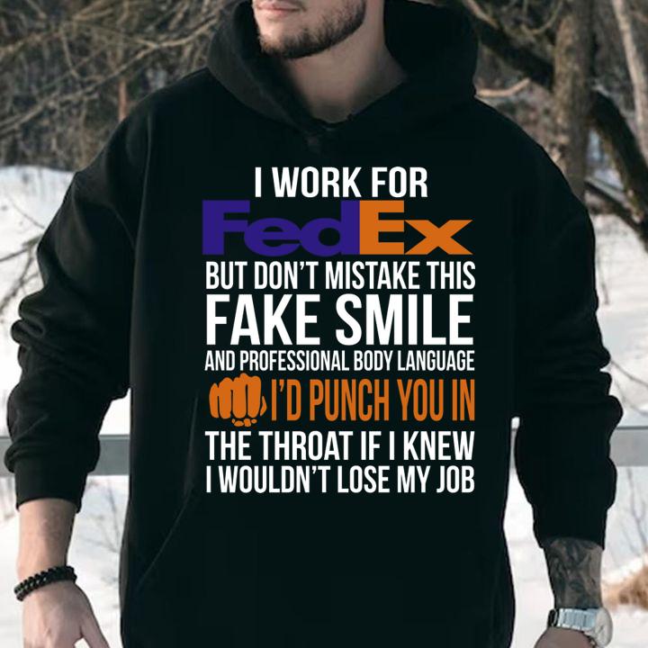 I Work For Fedex But Don't Mistake This Fake Smile I'd Punch You In t-shirt